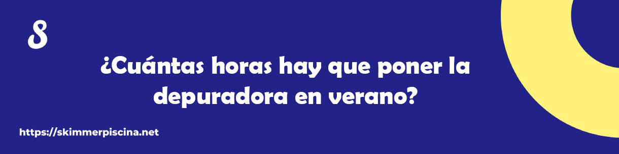 ¿Cuántas horas hay que poner la depuradora en verano?
