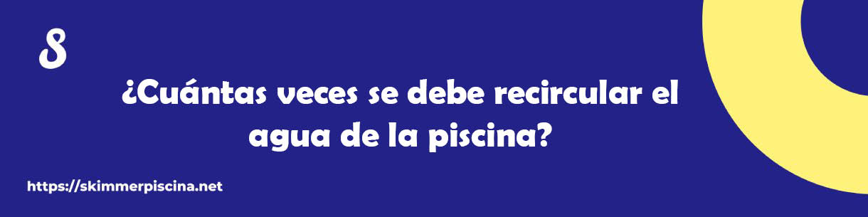 ¿Cuántas veces se debe recircular el agua de la piscina?