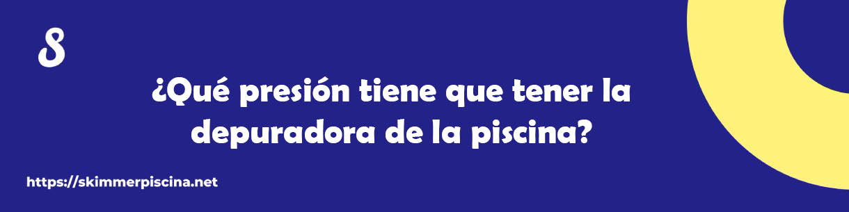 ¿Qué presión tiene que tener la depuradora de la piscina?